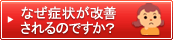 なぜ症状が改善されるのですか？